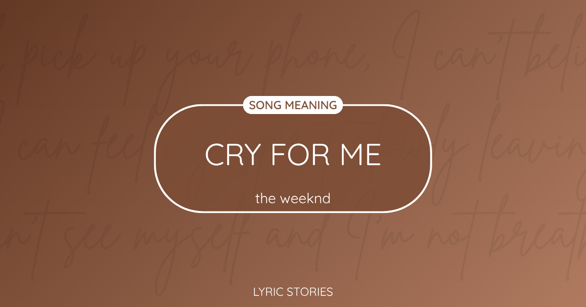 “Cry for Me” Lyrics Meaning (The Weeknd)