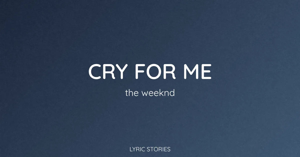 “Cry for Me” Lyrics Meaning (The Weeknd)