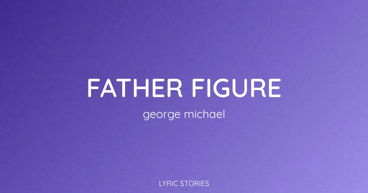 “Father Figure” Lyrics Meaning (George Michael)