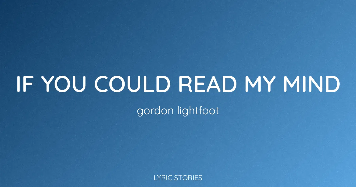“If You Could Read My Mind” Lyrics Meaning (Gordon Lightfoot)