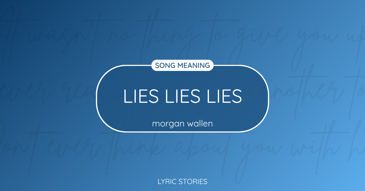 “Lies Lies Lies” Lyrics Meaning (Morgan Wallen)
