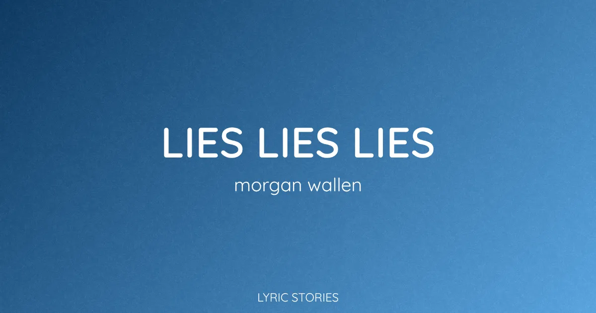 “Lies Lies Lies” Lyrics Meaning (Morgan Wallen)