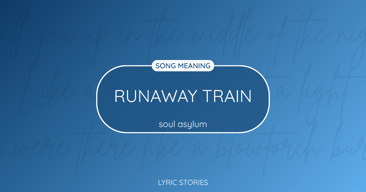 Runaway Train Song Meaning - Lyrics Explained