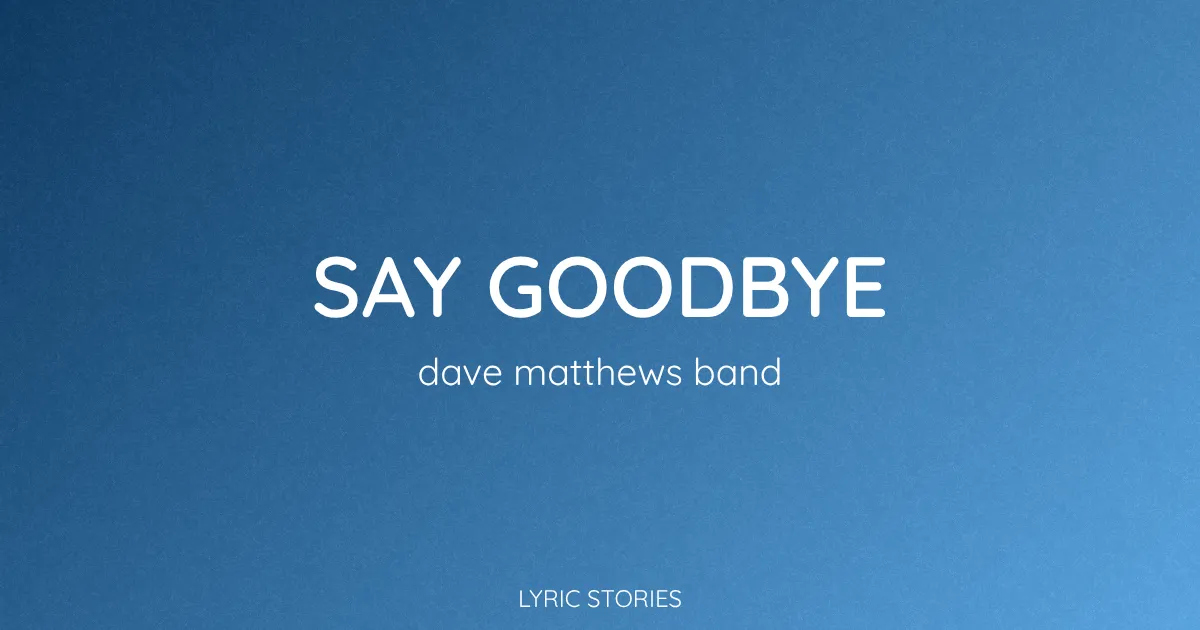 “Say Goodbye” Lyrics Meaning (Dave Matthews Band)