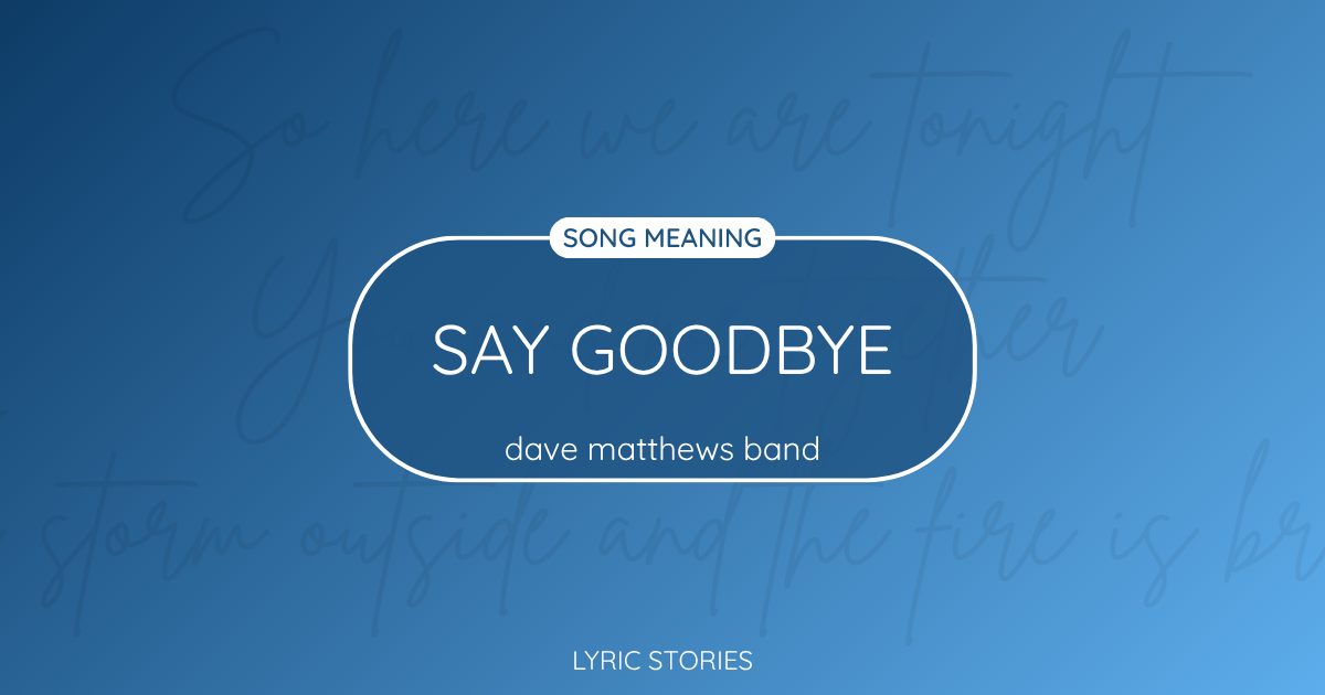 Say Goodbye Song Meaning - Lyrics Explained