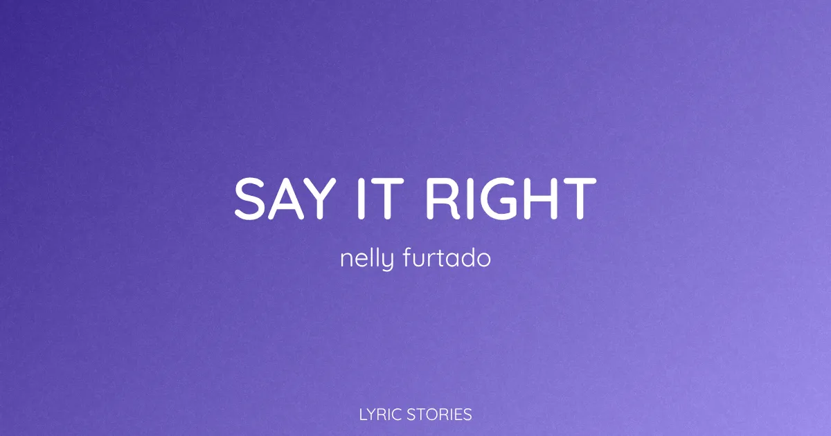 “Say It Right” Lyrics Meaning (Nelly Furtado)