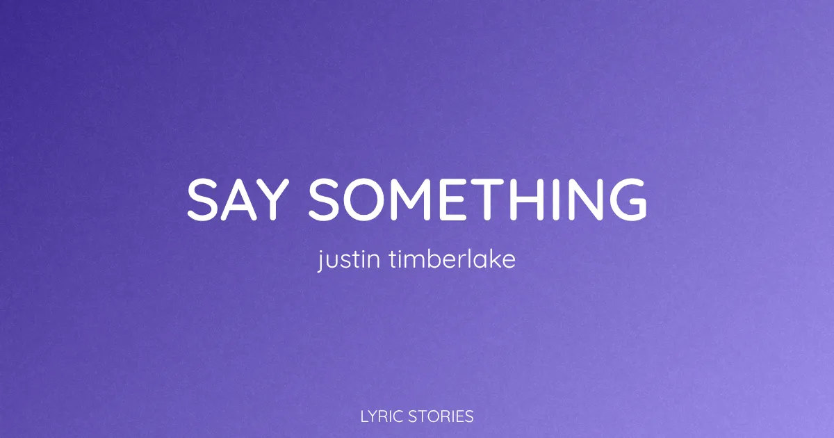 “Say Something” Lyrics Meaning (Justin Timberlake)