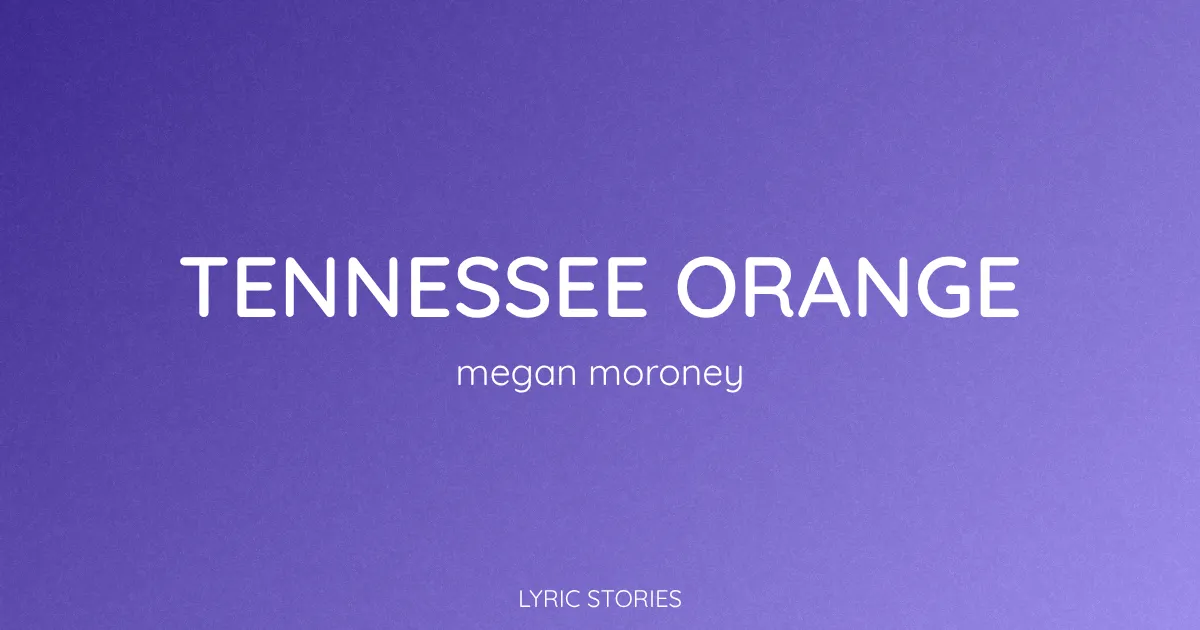 Tennessee Orange Song Meaning (Megan Moroney Lyrics Explained)