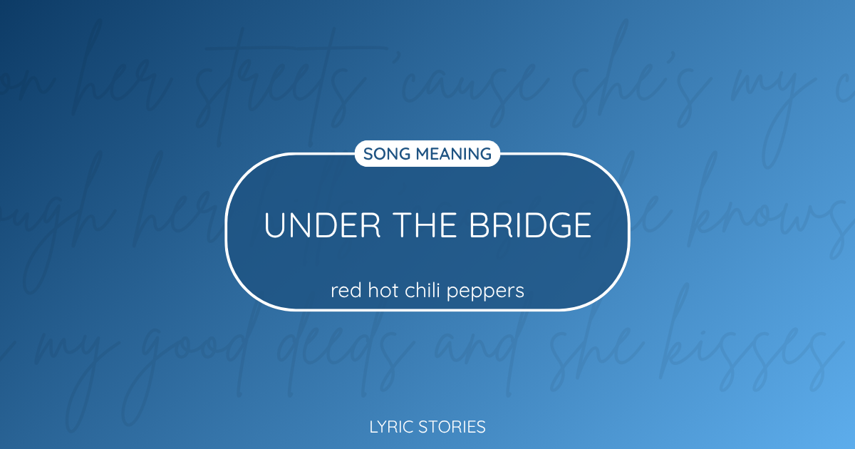 “Under the Bridge” Lyrics Meaning (Red Hot Chili Peppers)