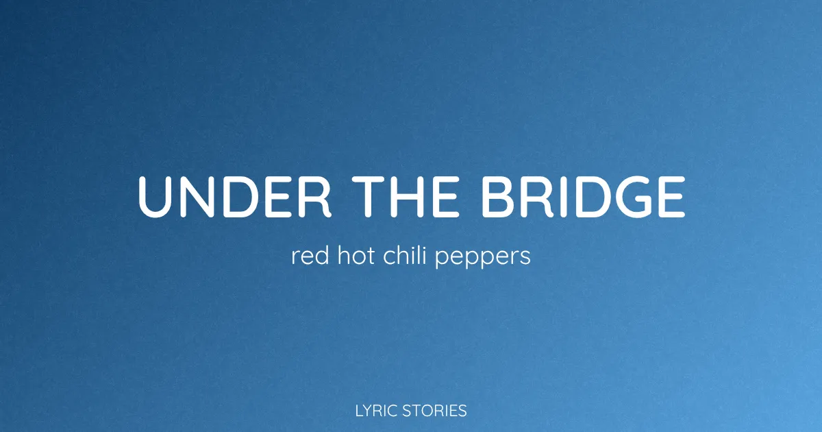 “Under the Bridge” Lyrics Meaning (Red Hot Chili Peppers)