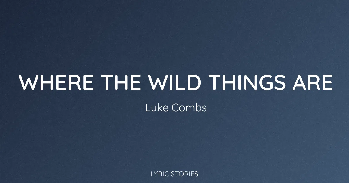 “Where the Wild Things Are” Lyrics Meaning (Luke Combs)