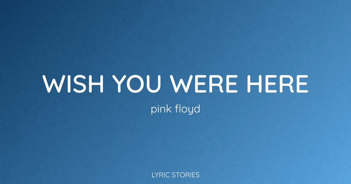 “Wish You Were Here” Lyrics Meaning (Pink Floyd)