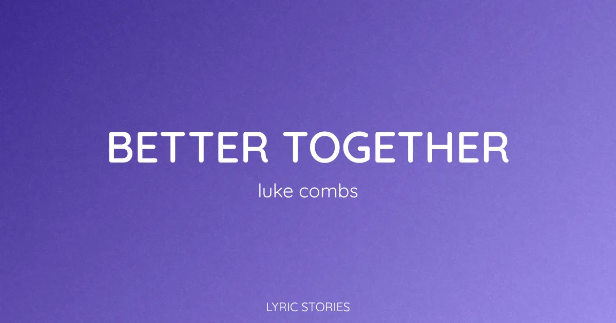 “Better Together” Lyrics Meaning (Luke Combs)