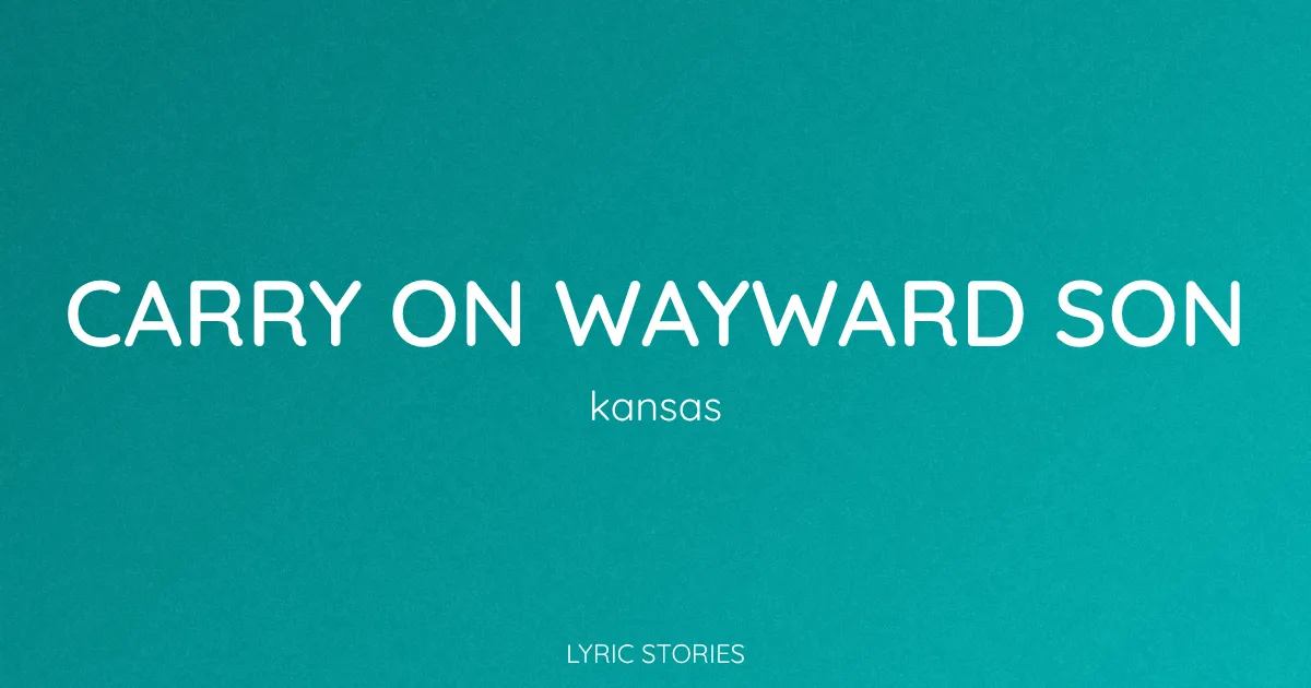 “Carry On Wayward Son” Lyrics Meaning (Kansas)