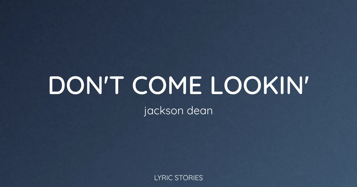 Don't Come Lookin' Song Meaning (Jackson Dean Lyrics Explained)