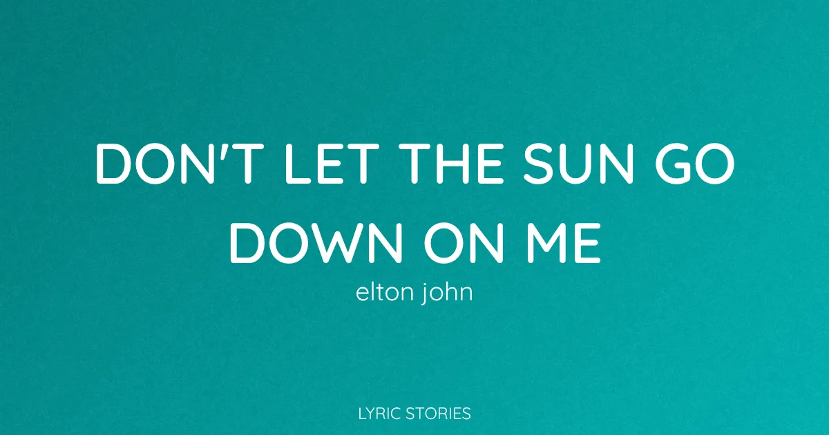 Don't Let the Sun Go Down on Me Song Meaning (Elton John Lyrics Explained)