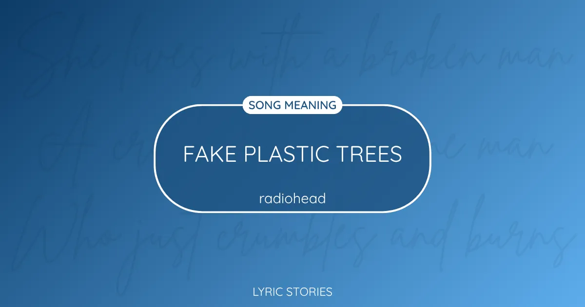 “Fake Plastic Trees” Lyrics Meaning (Radiohead)