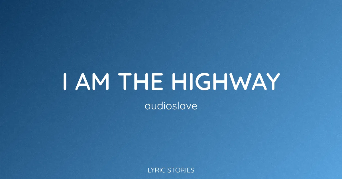 “I Am the Highway” Lyrics Meaning (Audioslave)
