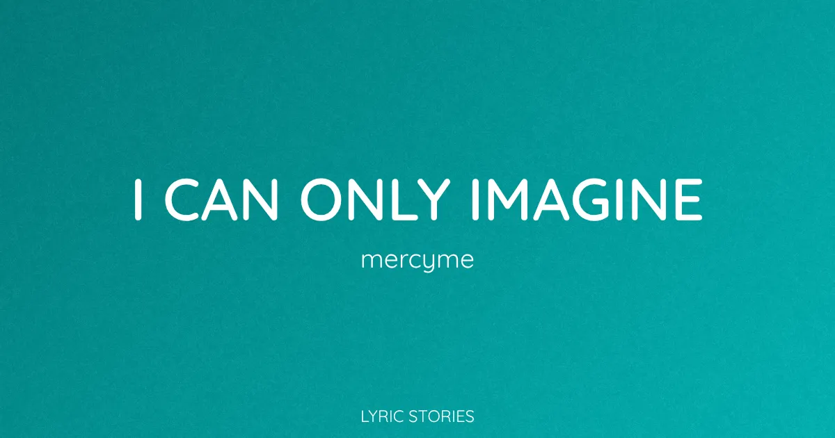 “I Can Only Imagine” Lyrics Meaning (MercyMe)