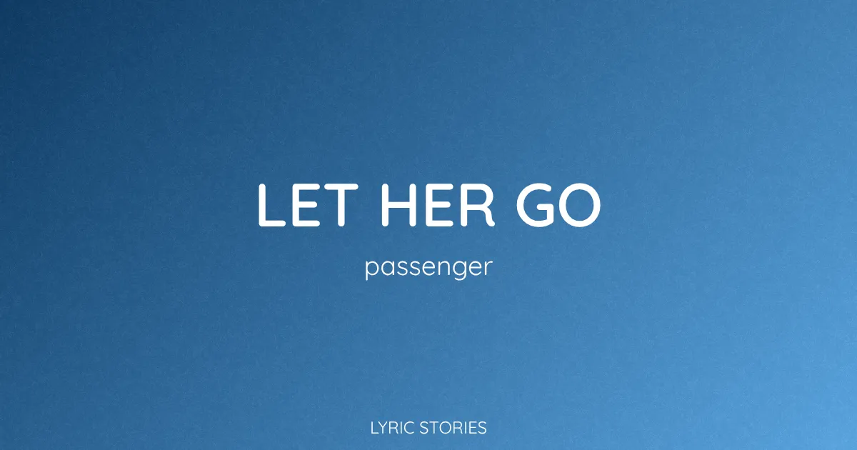 “Let Her Go” Lyrics Meaning (Passenger)