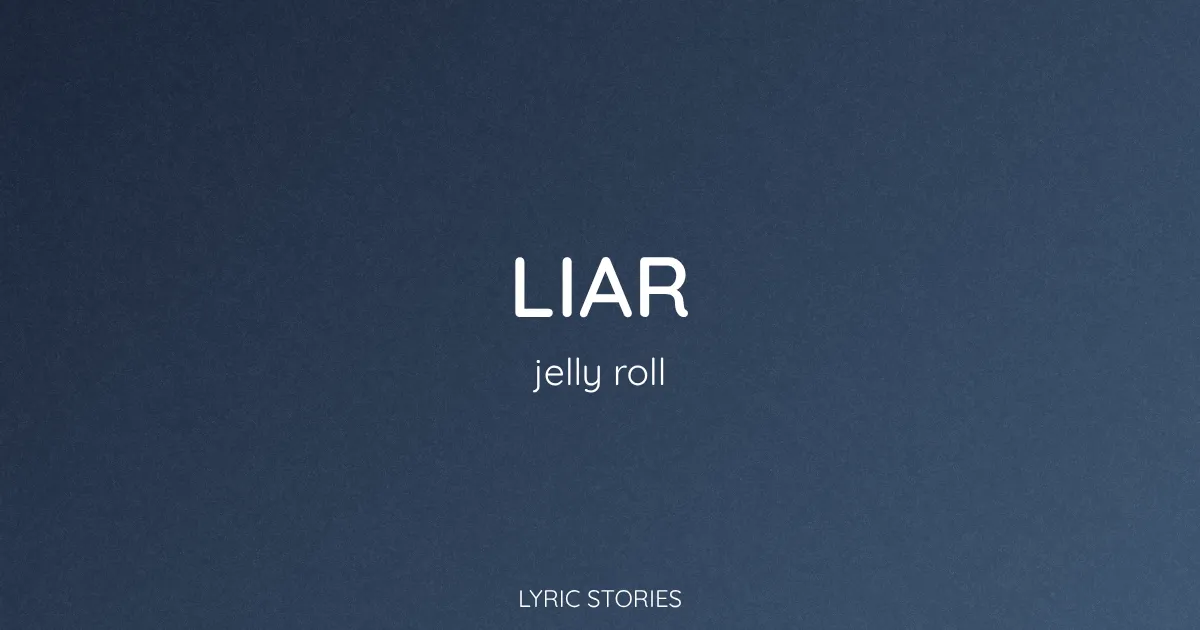 Liar Song Meaning (Jelly Roll Lyrics Explained)