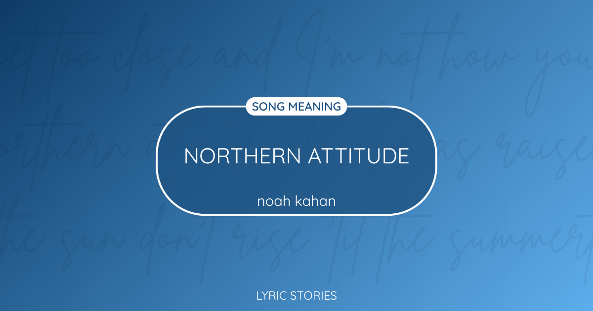 “Northern Attitude” Lyrics Meaning (Noah Kahan)
