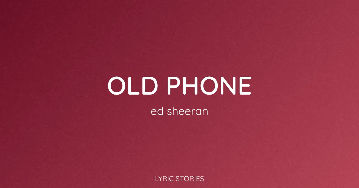 “Old Phone” Lyrics Meaning (Ed Sheeran)