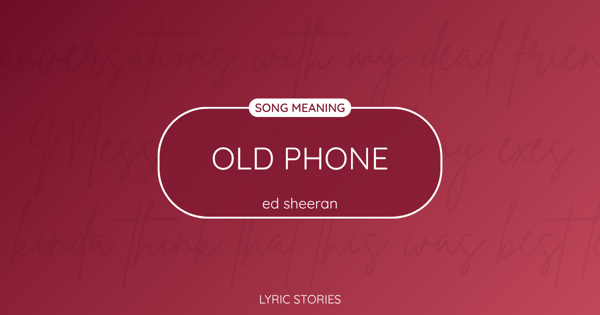 “Old Phone” Lyrics Meaning (Ed Sheeran)