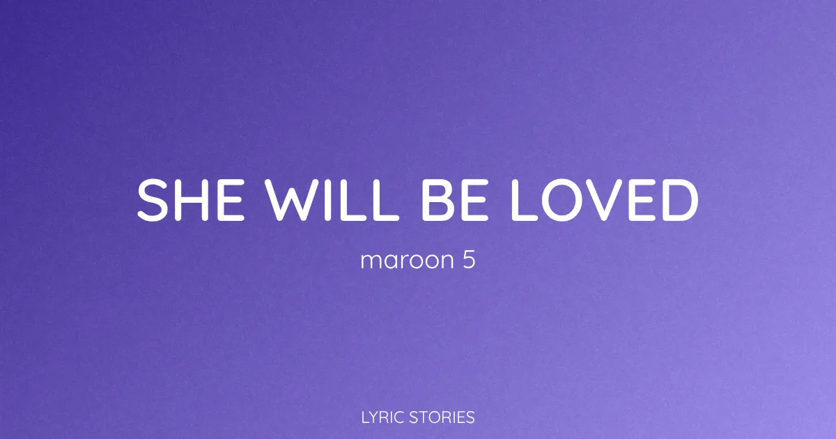 “She Will Be Loved” Lyrics Meaning (Maroon 5)