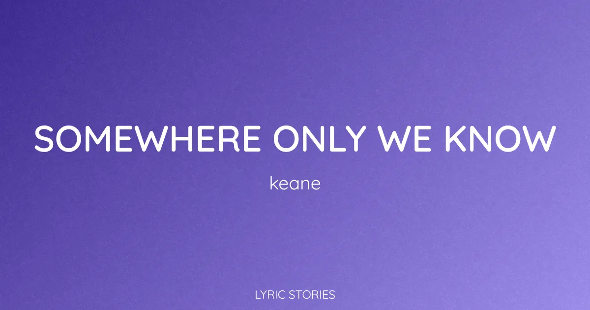 “Somewhere Only We Know” Lyrics Meaning (Keane)