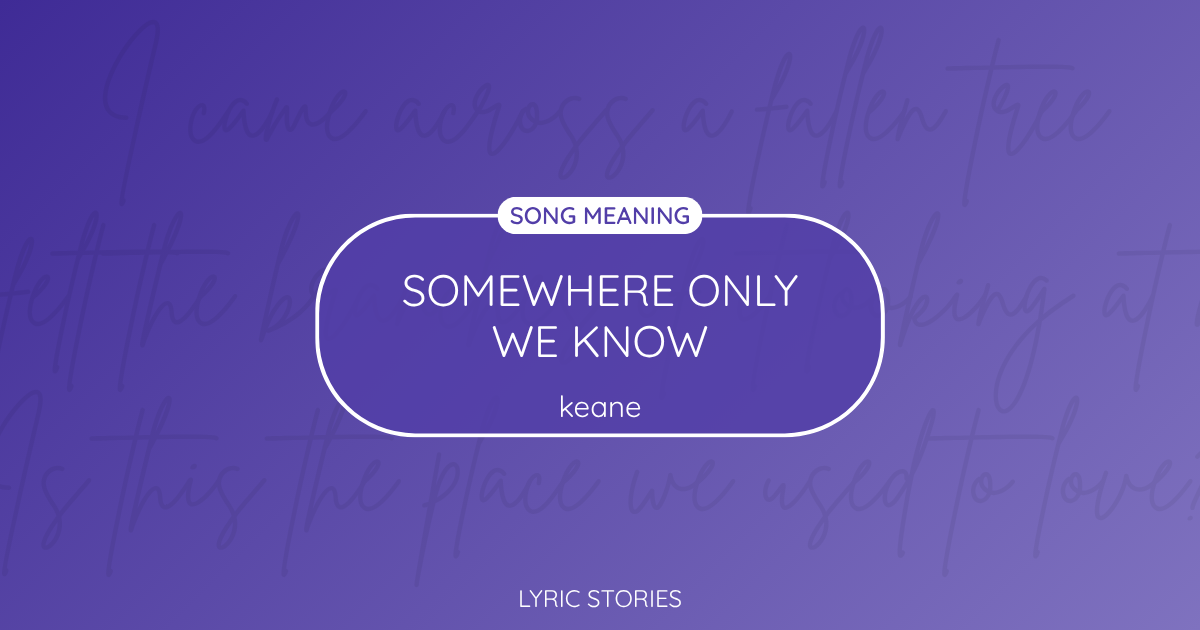 “Somewhere Only We Know” Lyrics Meaning (Keane)