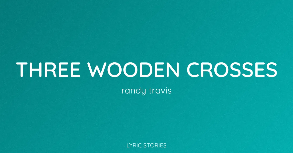 Three Wooden Crosses Song Meaning (Randy Travis Lyrics Explained)