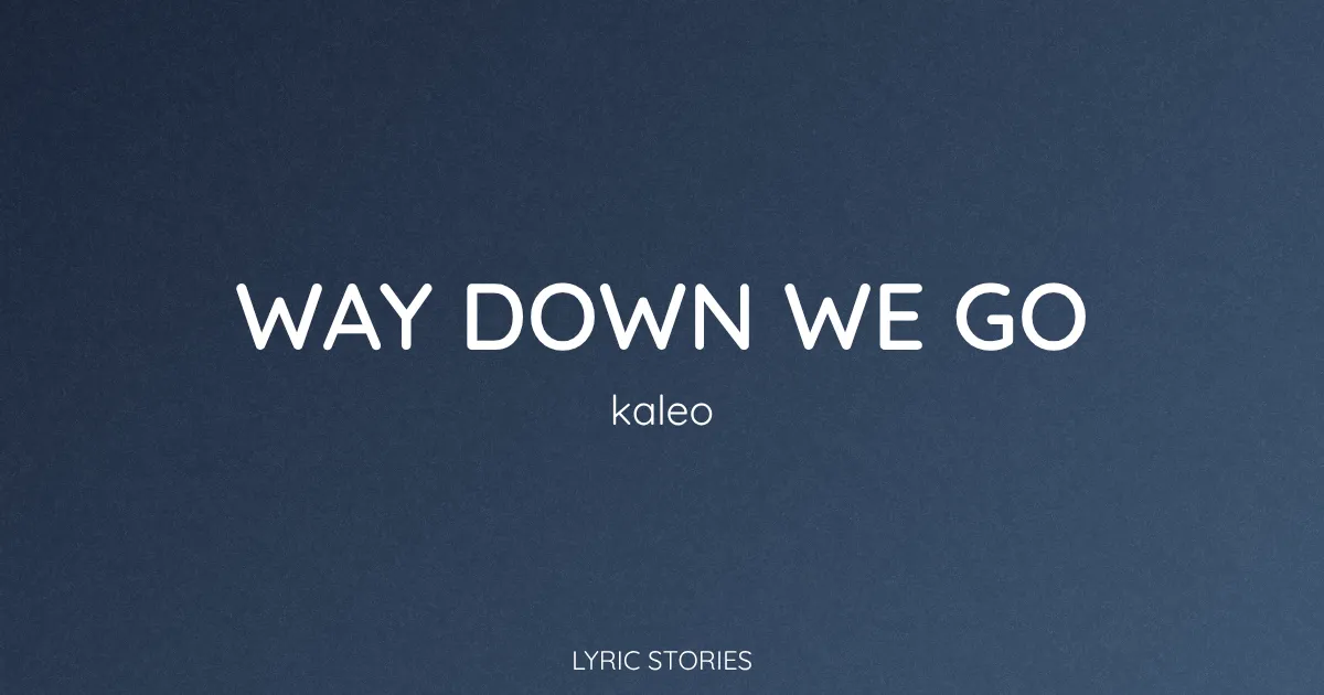 “Way Down We Go” Lyrics Meaning (Kaleo)