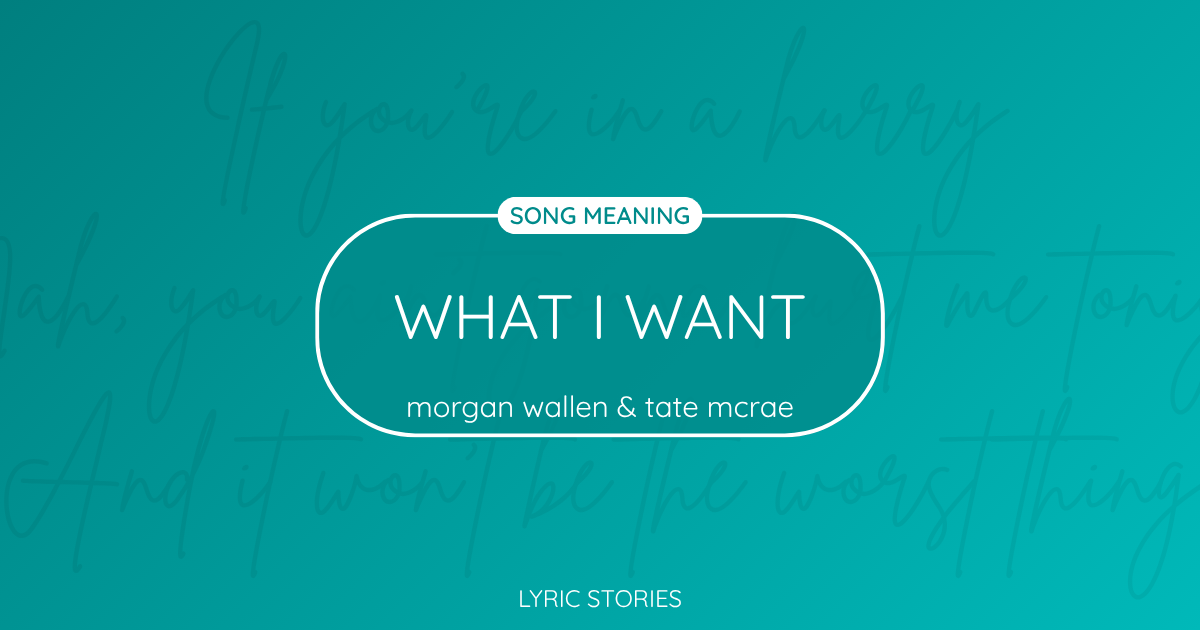 “What I Want” Lyrics Meaning (Morgan Wallen ft. Tate McRae)