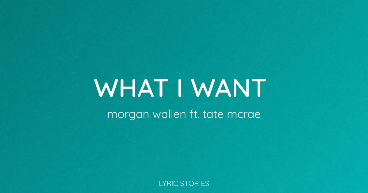 “What I Want” Lyrics Meaning (Morgan Wallen ft. Tate McRae)