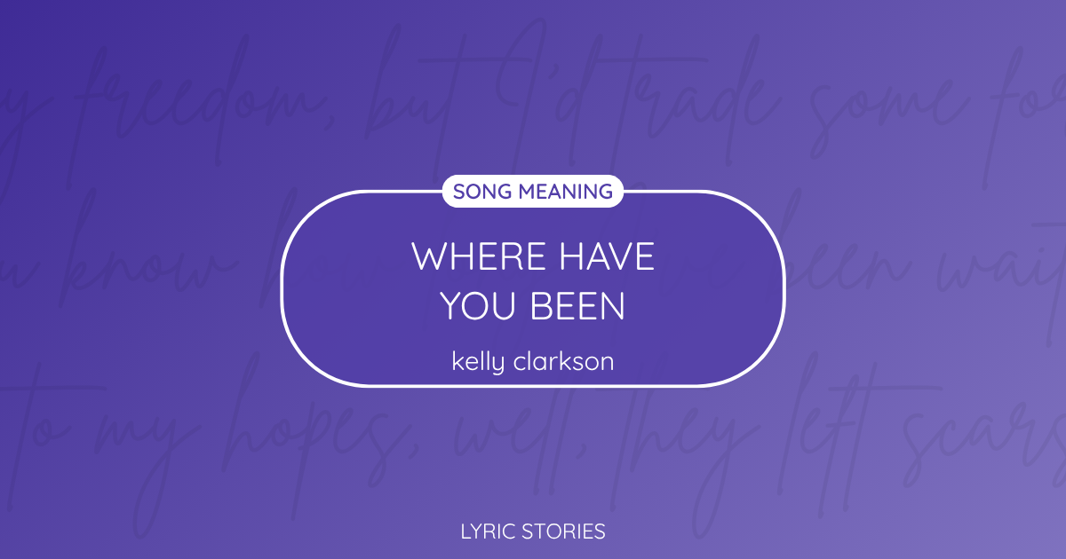 “Where Have You Been” Lyrics Meaning (Kelly Clarkson)