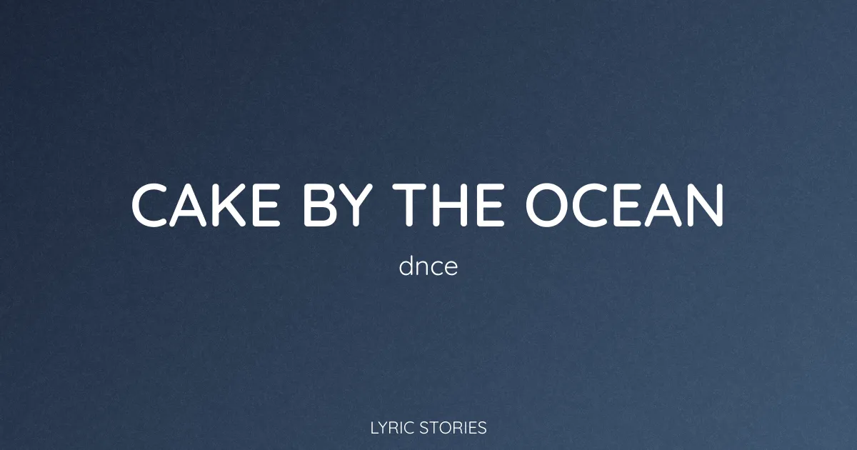 Cake by the Ocean Song Meaning (DNCE Lyrics Explained)