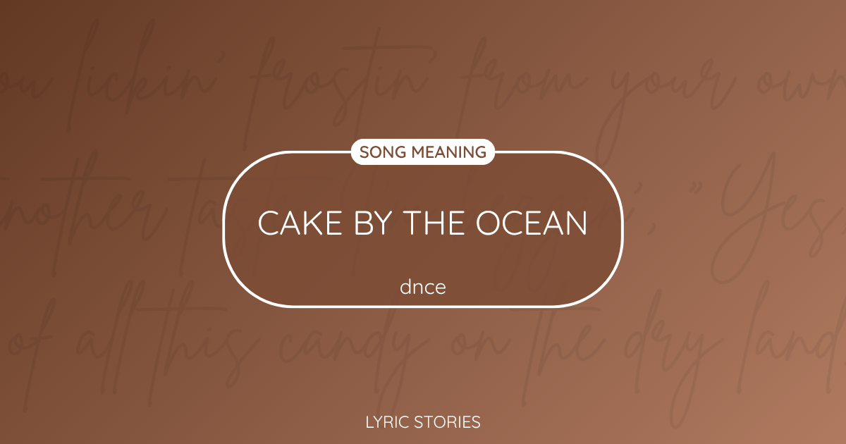 “Cake by the Ocean” Lyrics Meaning (DNCE)