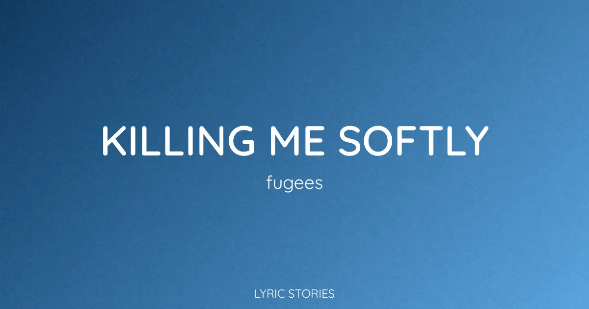 “Killing Me Softly” Lyrics Meaning (Fugees)
