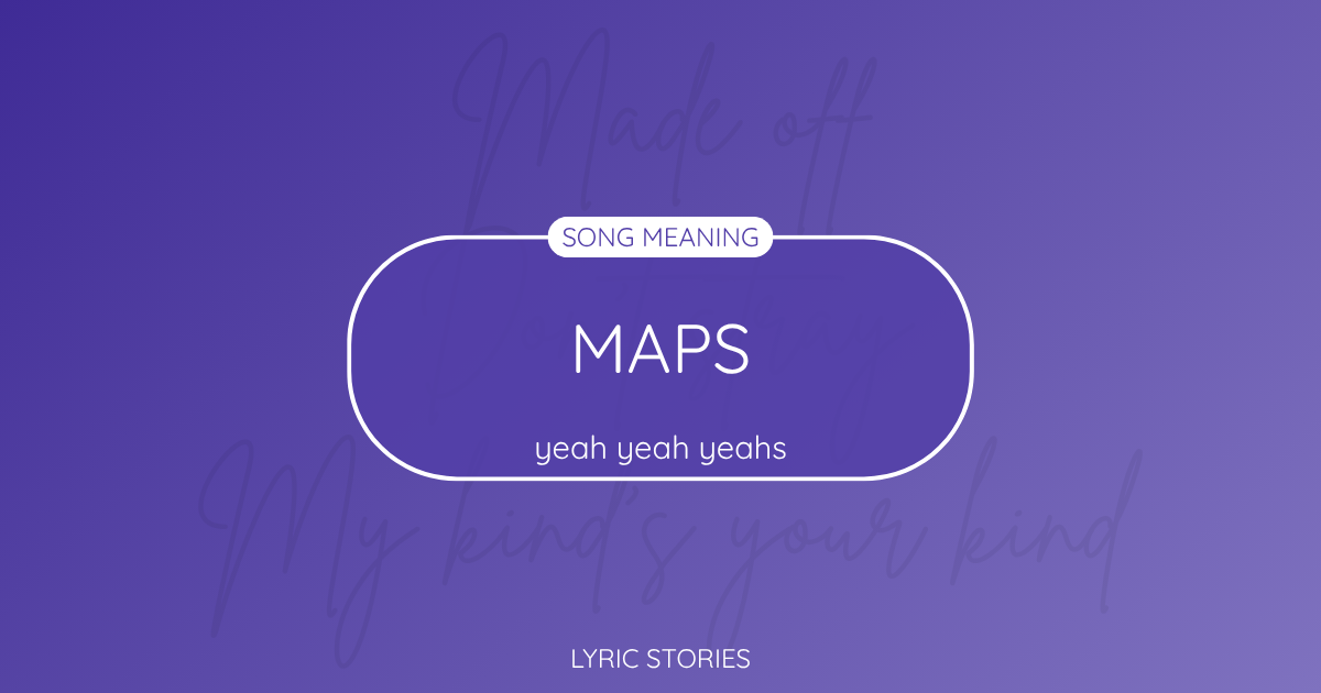 “Maps” Lyrics Meaning (Yeah Yeah Yeahs)