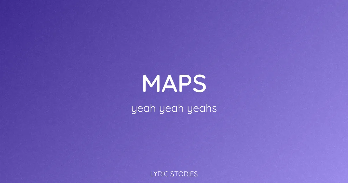 “Maps” Lyrics Meaning (Yeah Yeah Yeahs)