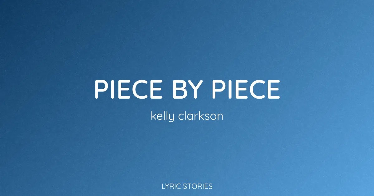 “Piece by Piece” Lyrics Meaning (Kelly Clarkson)