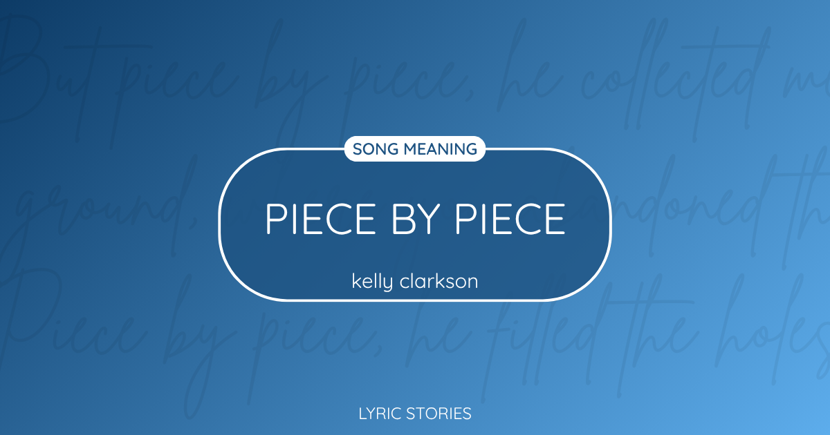 “Piece by Piece” Lyrics Meaning (Kelly Clarkson)