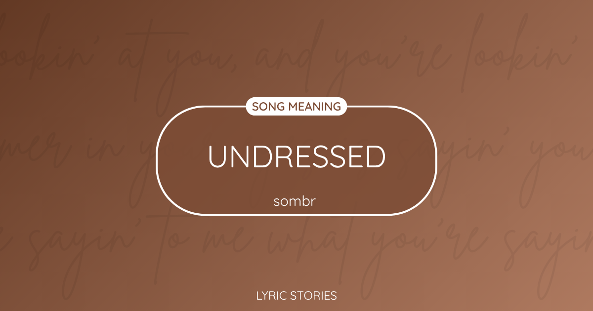 “Undressed” Lyrics Meaning (Sombr)