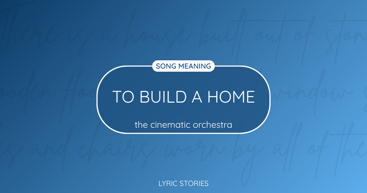 “To Build a Home” Lyrics Meaning (The Cinematic Orchestra)