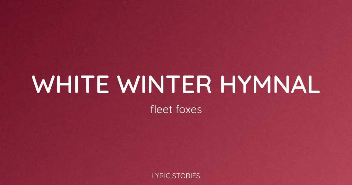 White Winter Hymnal Song Meaning (Fleet Foxes Lyrics Explained)