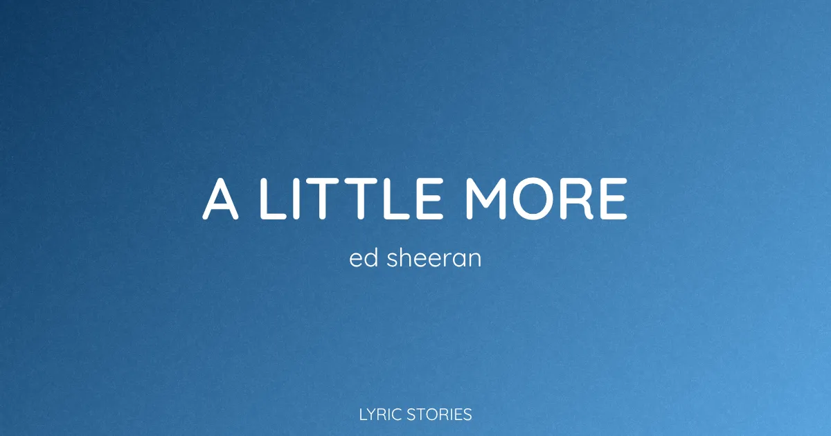 “A Little More” Lyrics Meaning (Ed Sheeran)