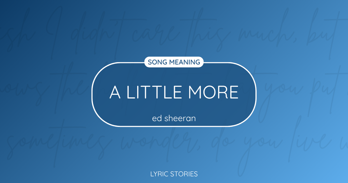 “A Little More” Lyrics Meaning (Ed Sheeran)