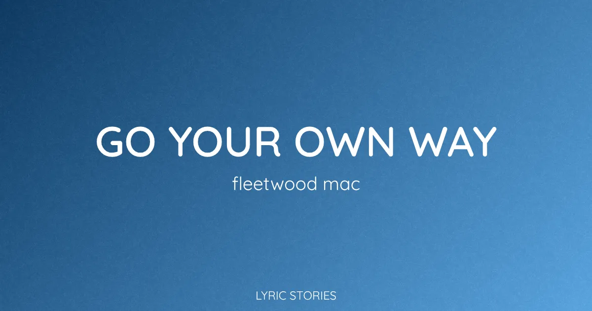 “Go Your Own Way” Lyrics Meaning (Fleetwood Mac)
