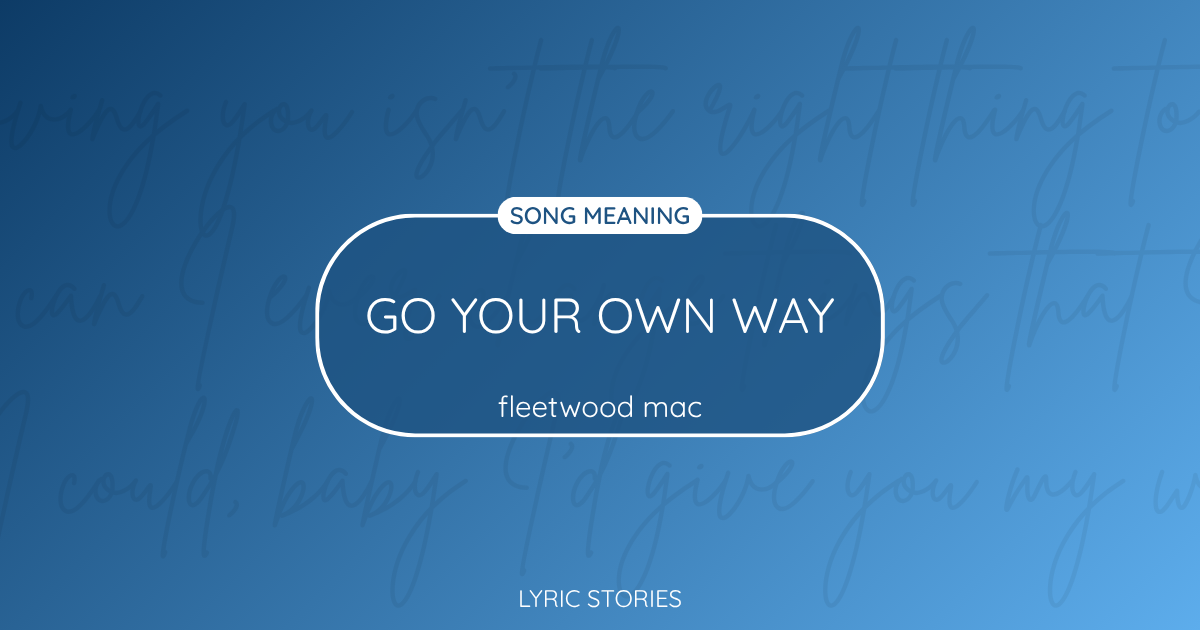 “Go Your Own Way” Lyrics Meaning (Fleetwood Mac)